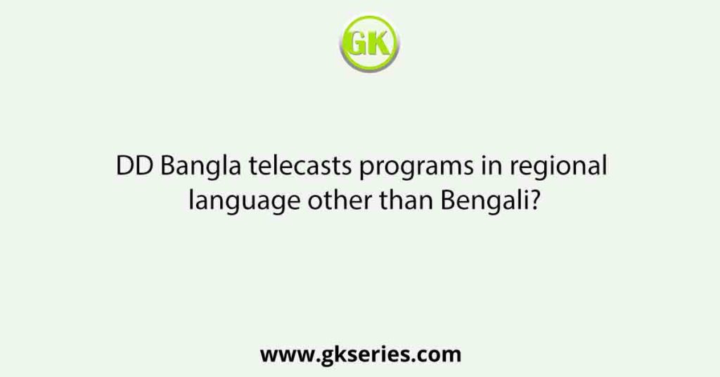 DD Bangla telecasts programs in regional language other than Bengali?