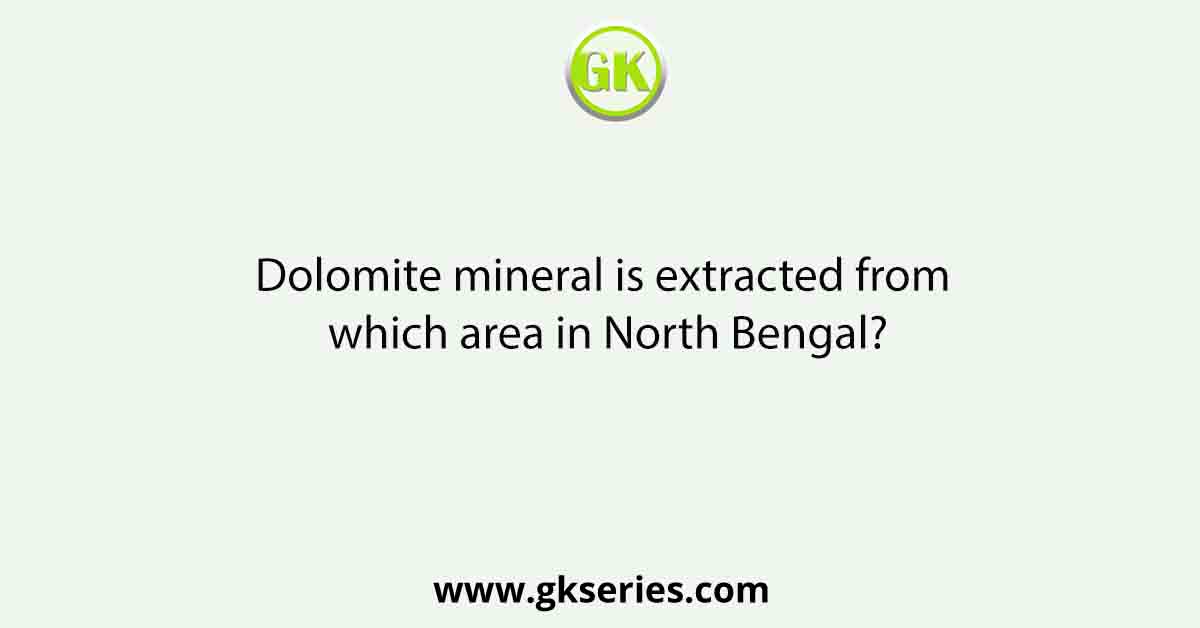 Dolomite mineral is extracted from which area in North Bengal?