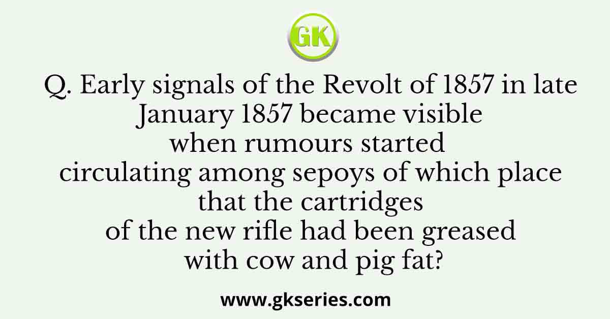 Early signals of the Revolt of 1857 in late January 1857 became visible when rumours started circulating