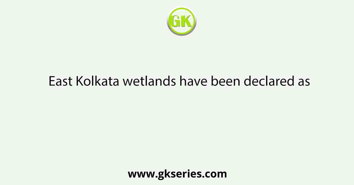 East Kolkata wetlands have been declared as