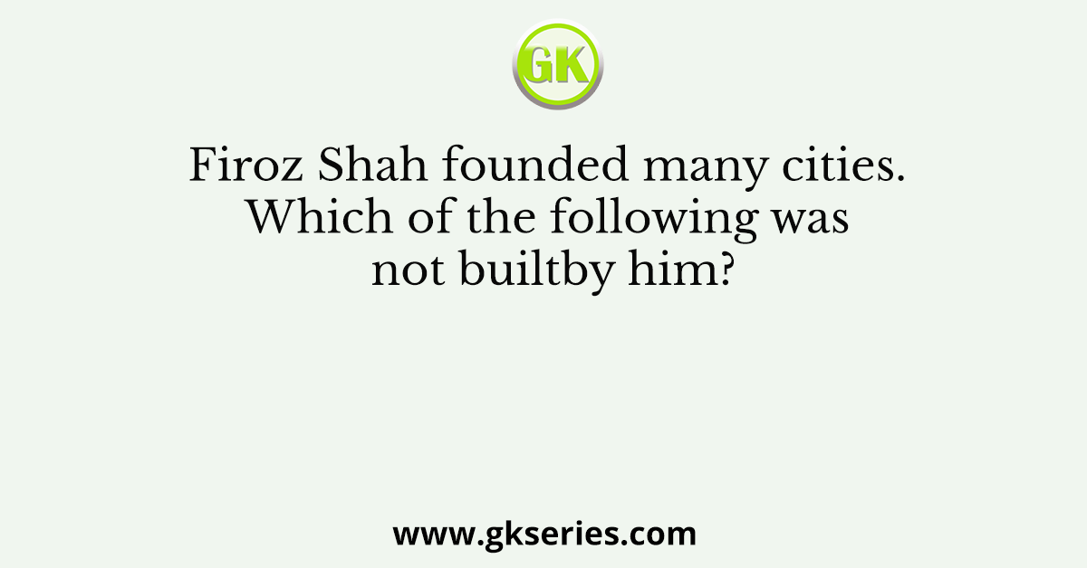Firoz Shah founded many cities. Which of the following was not builtby him?