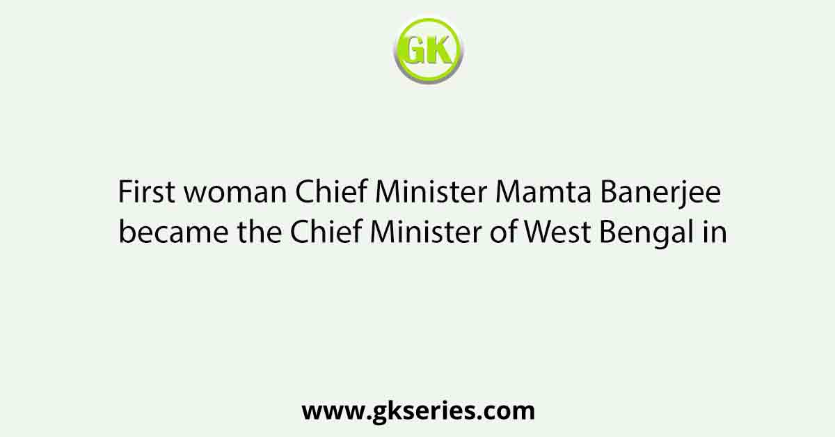 First woman Chief Minister Mamta Banerjee became the Chief Minister of West Bengal in