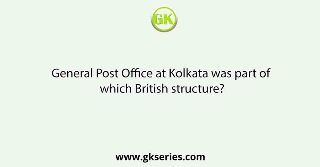 General Post Office at Kolkata was part of which British structure?