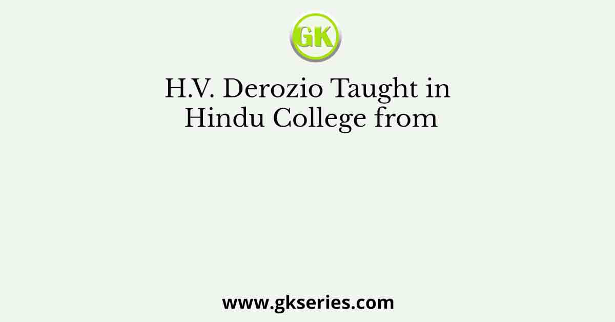 H.V. Derozio Taught in Hindu College from