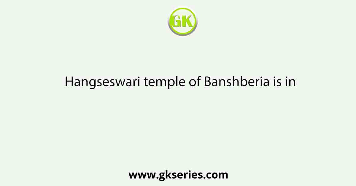 Hangseswari temple of Banshberia is in