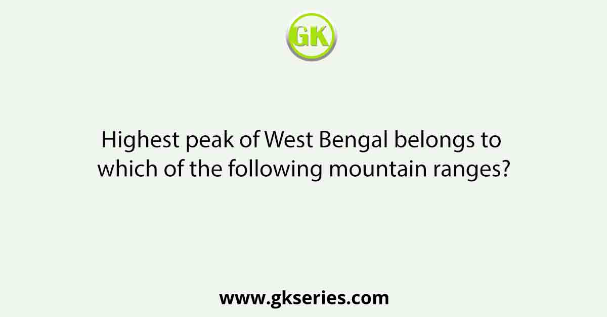 Highest peak of West Bengal belongs to which of the following mountain ranges?