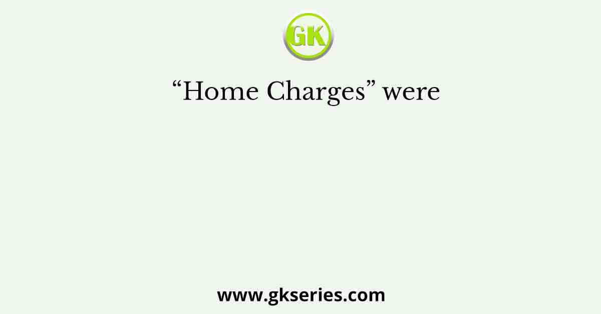 “Home Charges” were