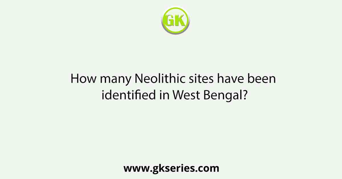 How many Neolithic sites have been identified in West Bengal?