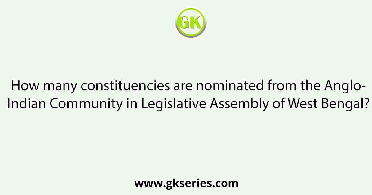 How many constituencies are nominated from the Anglo-Indian Community in Legislative Assembly of West Bengal?