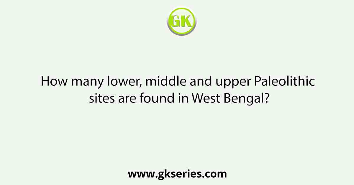 How many lower, middle and upper Paleolithic sites are found in West Bengal?