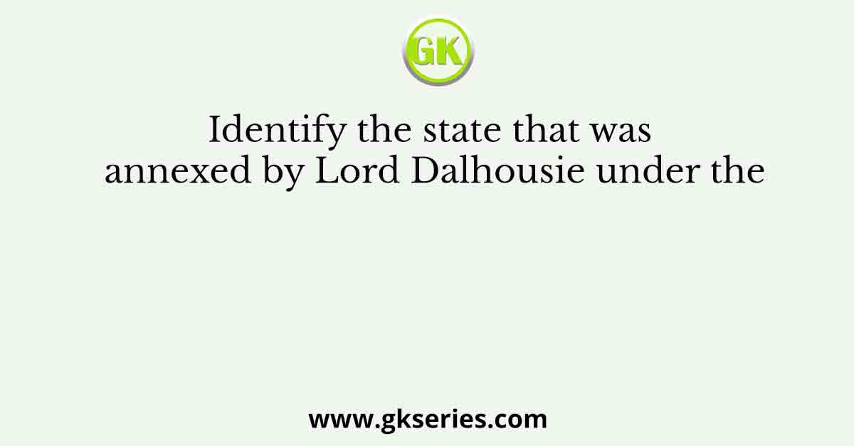 Identify the state that was annexed by Lord Dalhousie under the