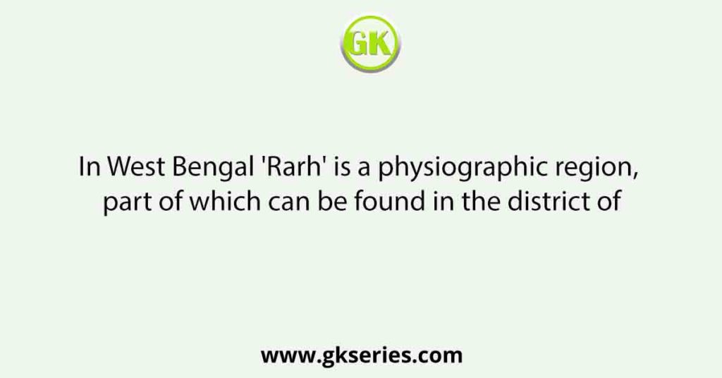 In West Bengal 'Rarh' is a physiographic region, part of which can be found in the district of