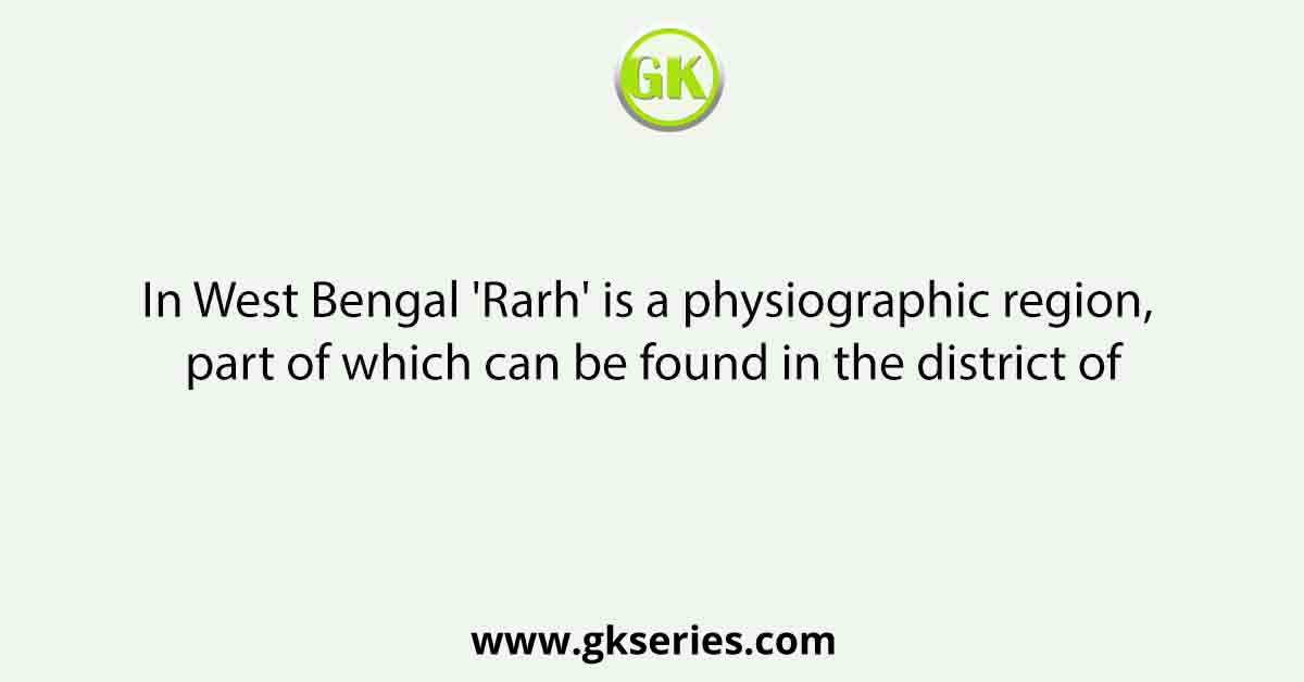 In West Bengal 'Rarh' is a physiographic region, part of which can be found in the district of