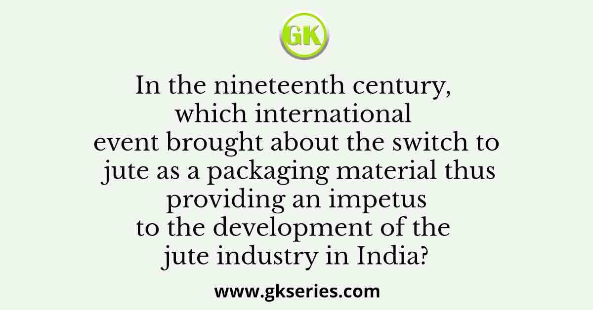 In the nineteenth century, which international event brought about the switch to jute as a packaging