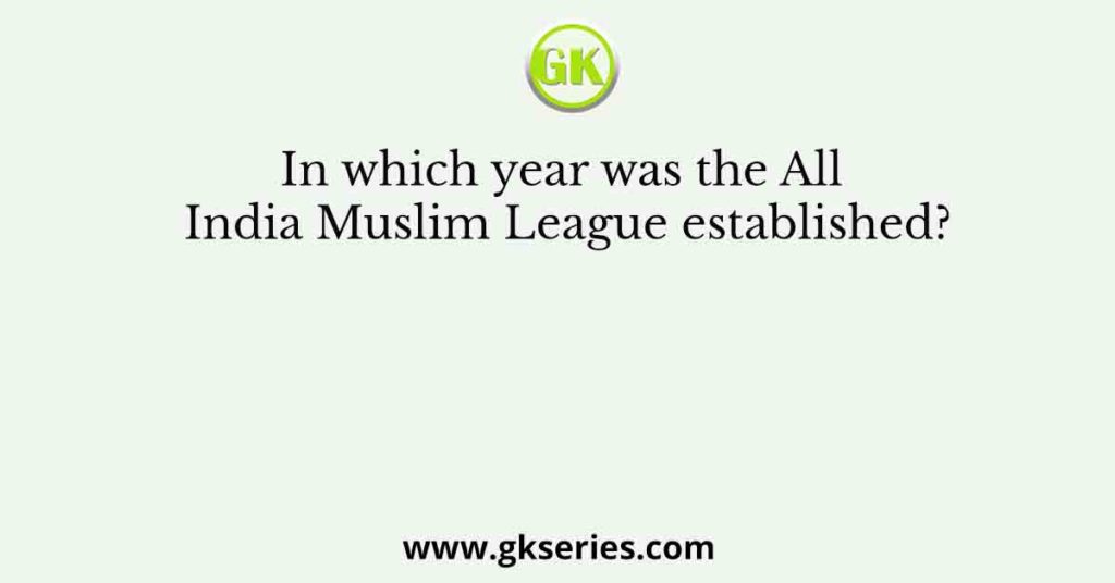 In Which Year Was The All India Muslim League Established?