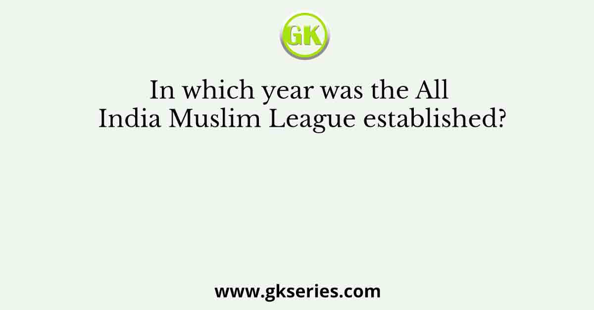 In which year was the All India Muslim League established?
