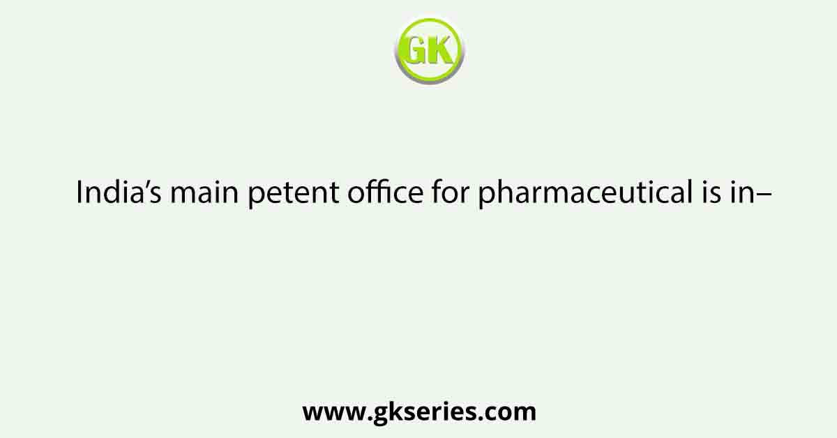 India’s main petent office for pharmaceutical is in–
