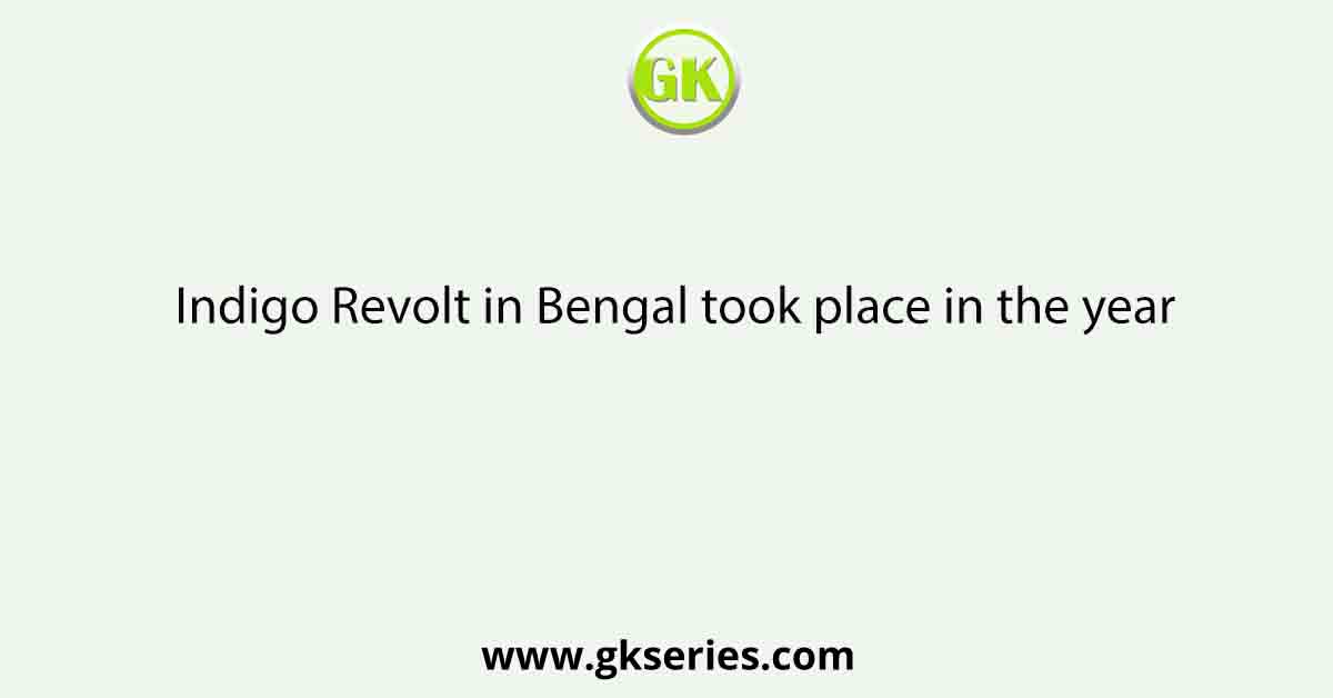 Indigo Revolt in Bengal took place in the year