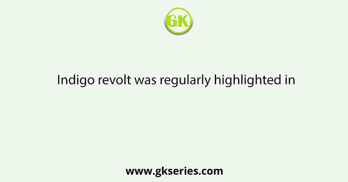 Indigo revolt was regularly highlighted in