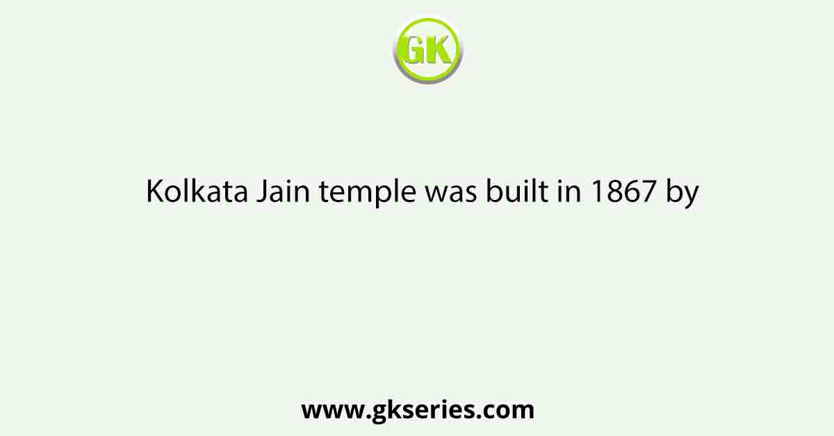 Kolkata Jain temple was built in 1867 by