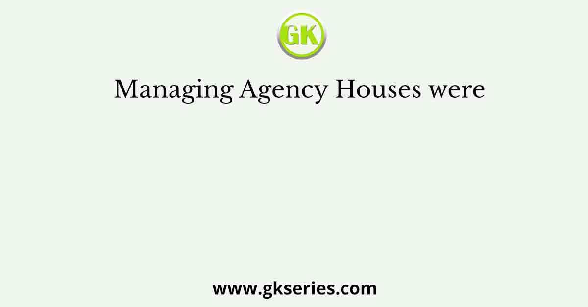 Managing Agency Houses were