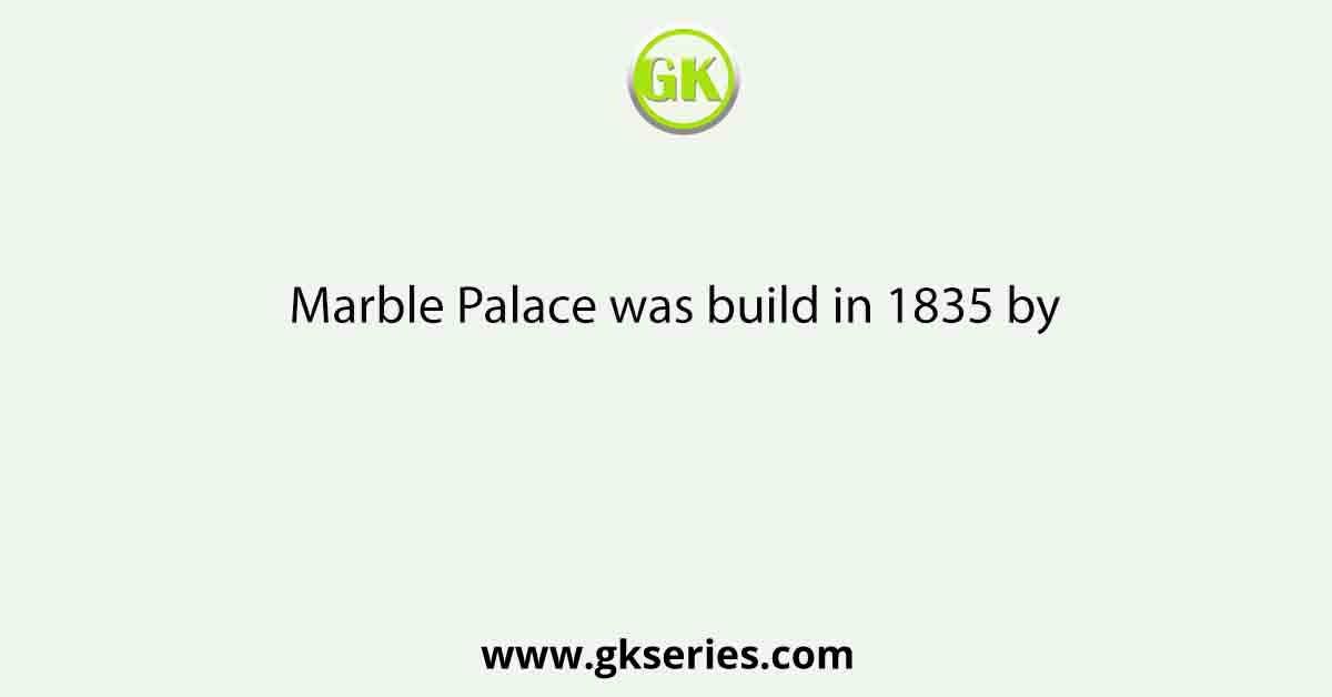 Marble Palace was build in 1835 by