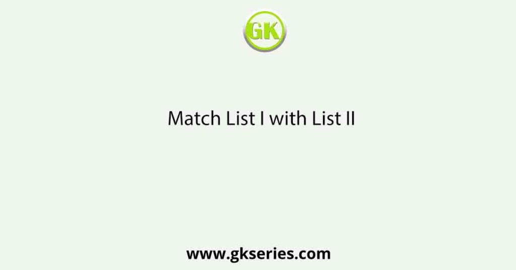 Match List I with List II