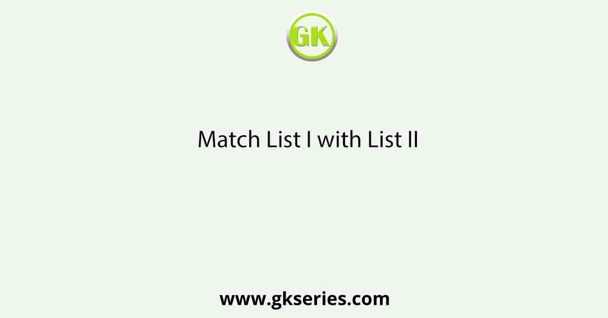Match List I with List II