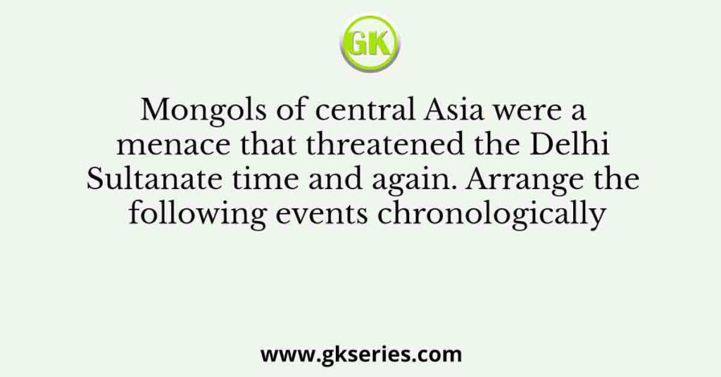 Mongols of central Asia were a menace that threatened the Delhi Sultanate