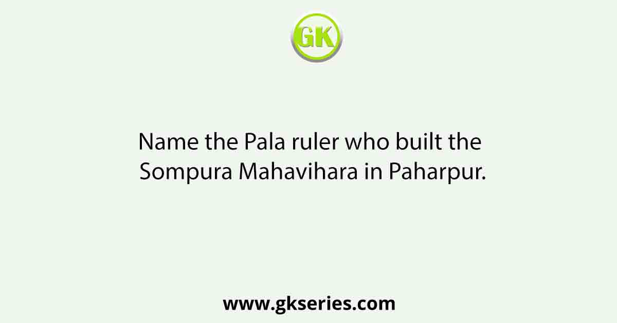 Name the Pala ruler who built the Sompura Mahavihara in Paharpur.