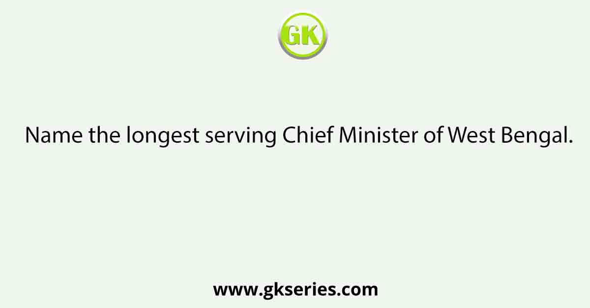 Name the longest serving Chief Minister of West Bengal.
