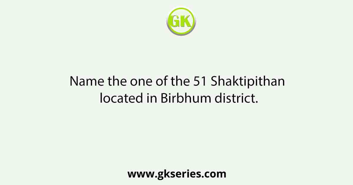 Name the one of the 51 Shaktipithan located in Birbhum district.