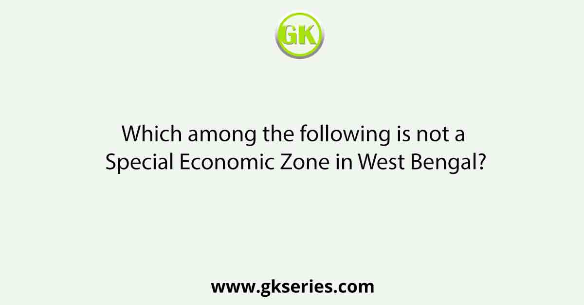 Which among the following is not a Special Economic Zone in West Bengal?