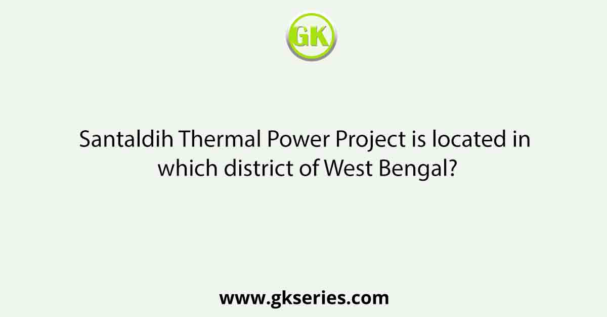 Santaldih Thermal Power Project is located in which district of West Bengal?