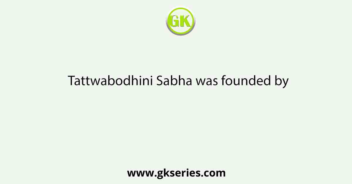 Tattwabodhini Sabha was founded by