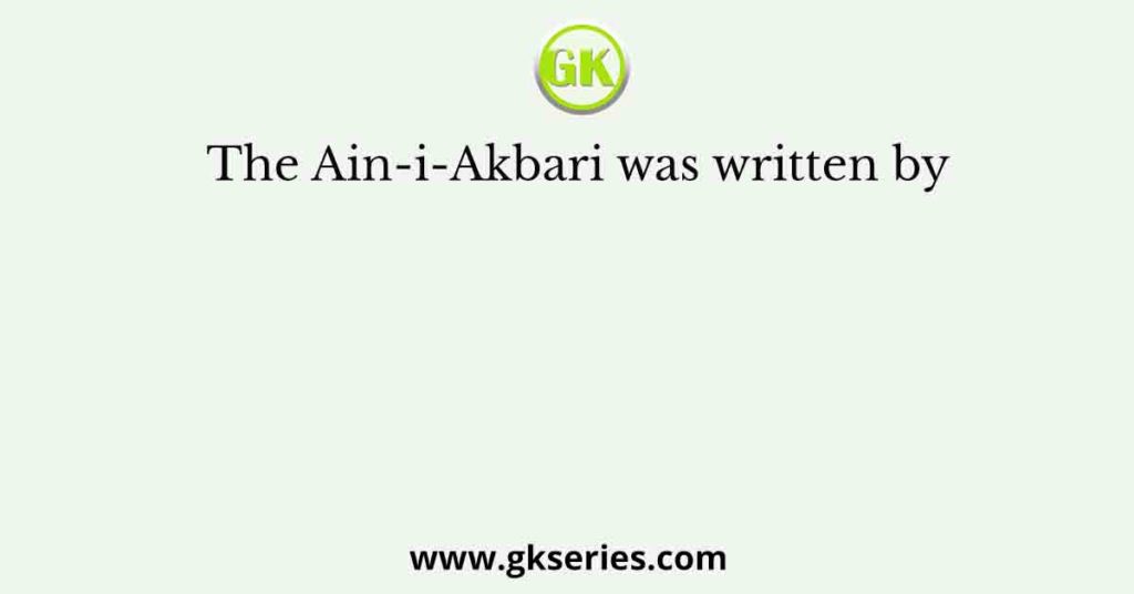 The Ain-i-Akbari was written by