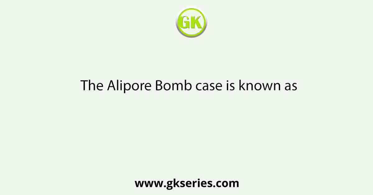 The Alipore Bomb case is known as