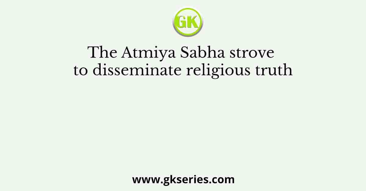 The Atmiya Sabha strove to disseminate religious truth