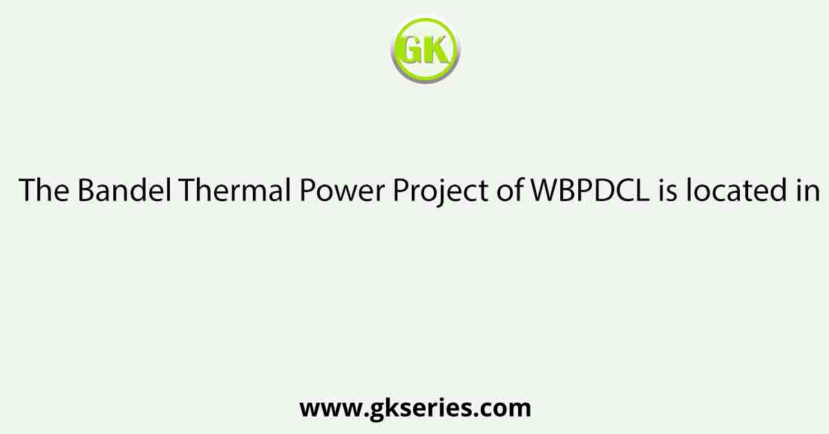 The Bandel Thermal Power Project of WBPDCL is located in