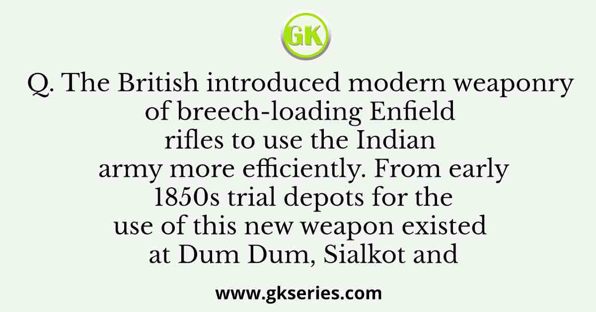 The British introduced modern weaponry of breech-loading Enfield rifles to use the Indian army more efficiently