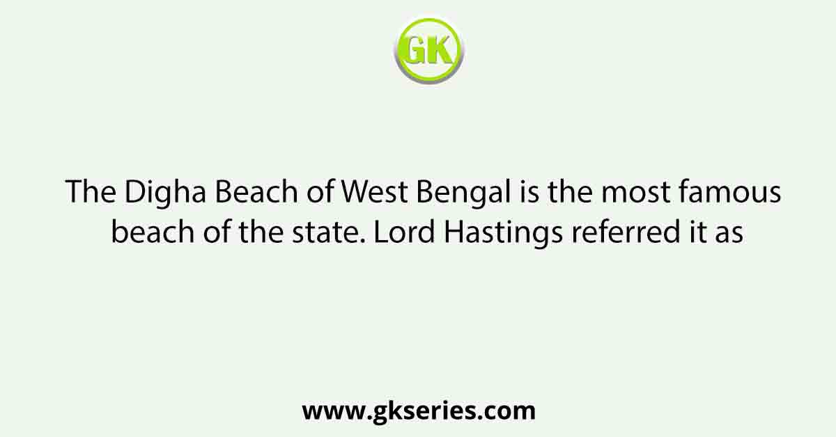 The Digha Beach of West Bengal is the most famous beach of the state. Lord Hastings referred it as