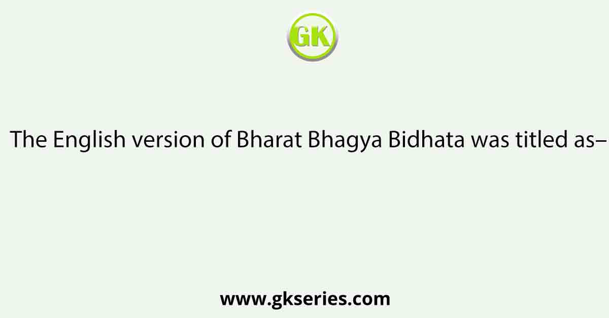 The English version of Bharat Bhagya Bidhata was titled as–