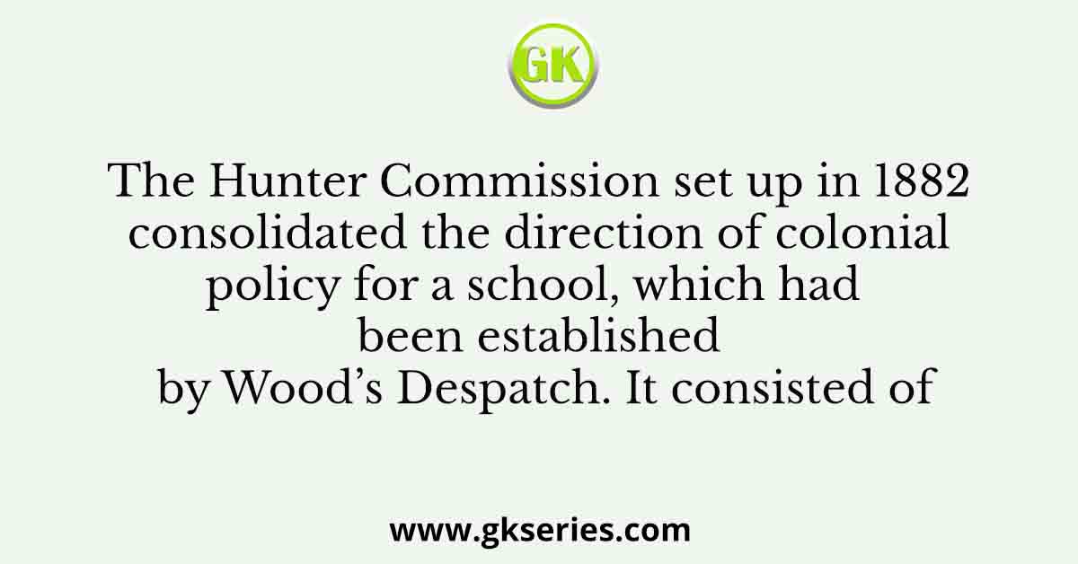 The Hunter Commission set up in 1882 consolidated the direction of colonial policy for a school