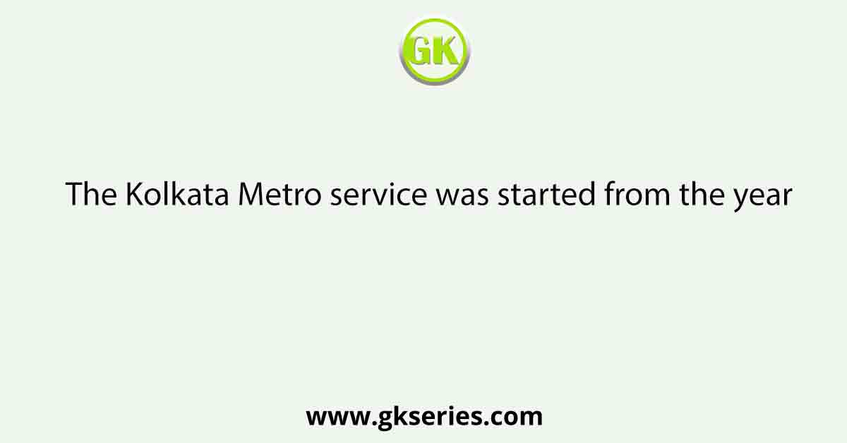 The Kolkata Metro service was started from the year