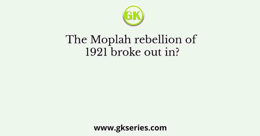 The Moplah rebellion of 1921 broke out in?