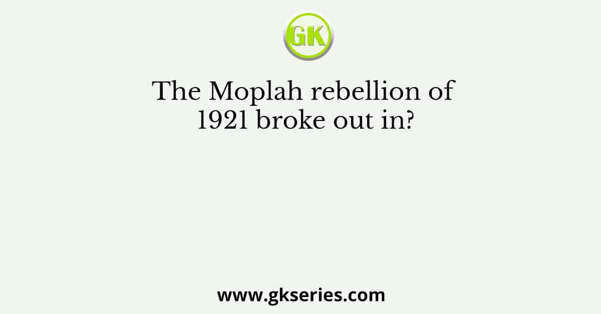 The Moplah rebellion of 1921 broke out in?