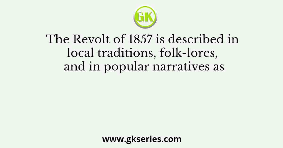 The Revolt of 1857 is described in local traditions, folk-lores, and in popular narratives as