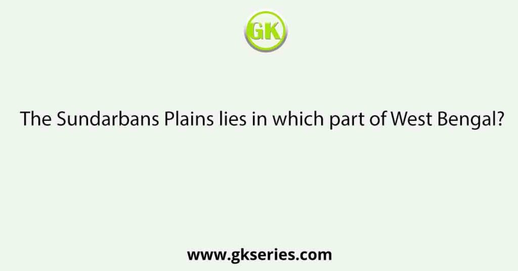 The Sundarbans Plains lies in which part of West Bengal?