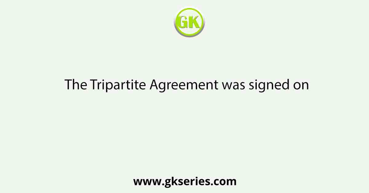 The Tripartite Agreement was signed on