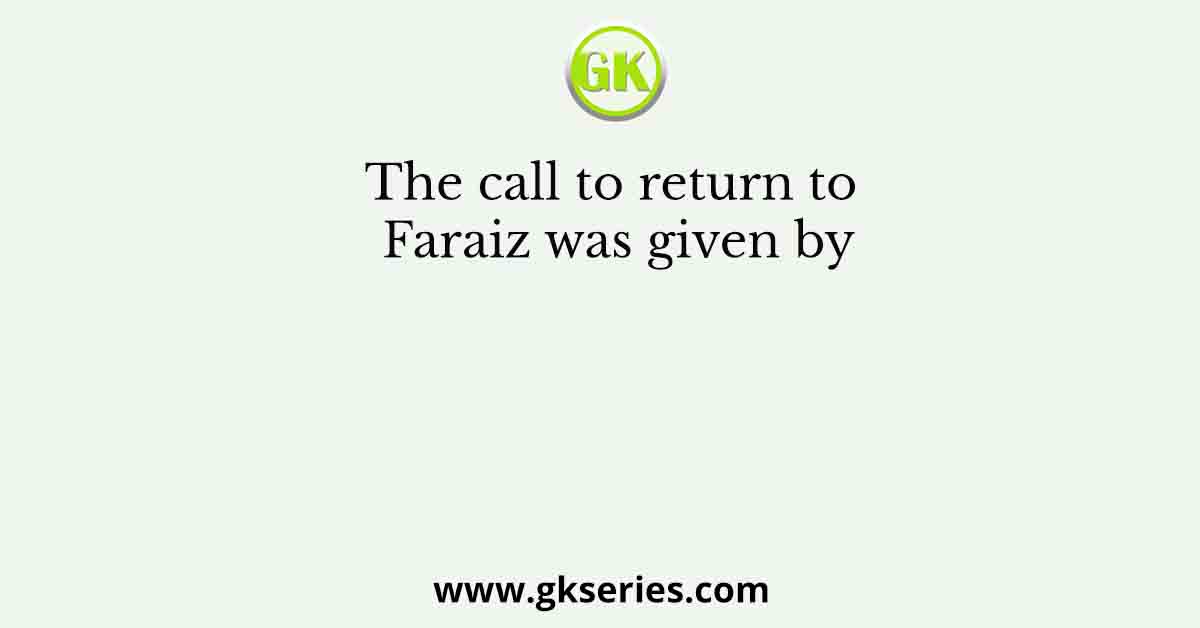 The call to return to Faraiz was given by